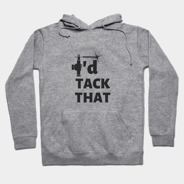 I'd tack that - Welding Quote Hoodie by taurusworld